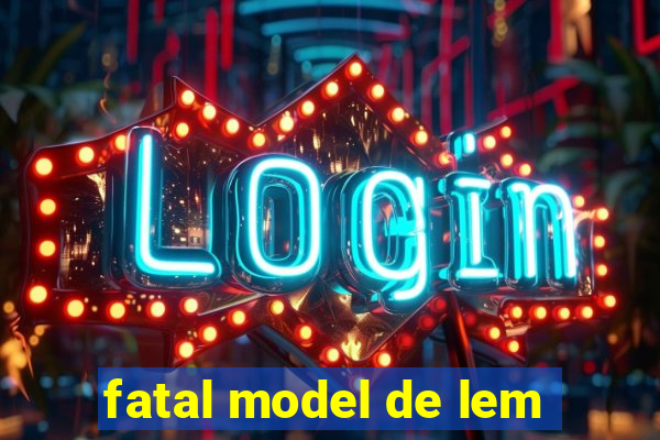 fatal model de lem